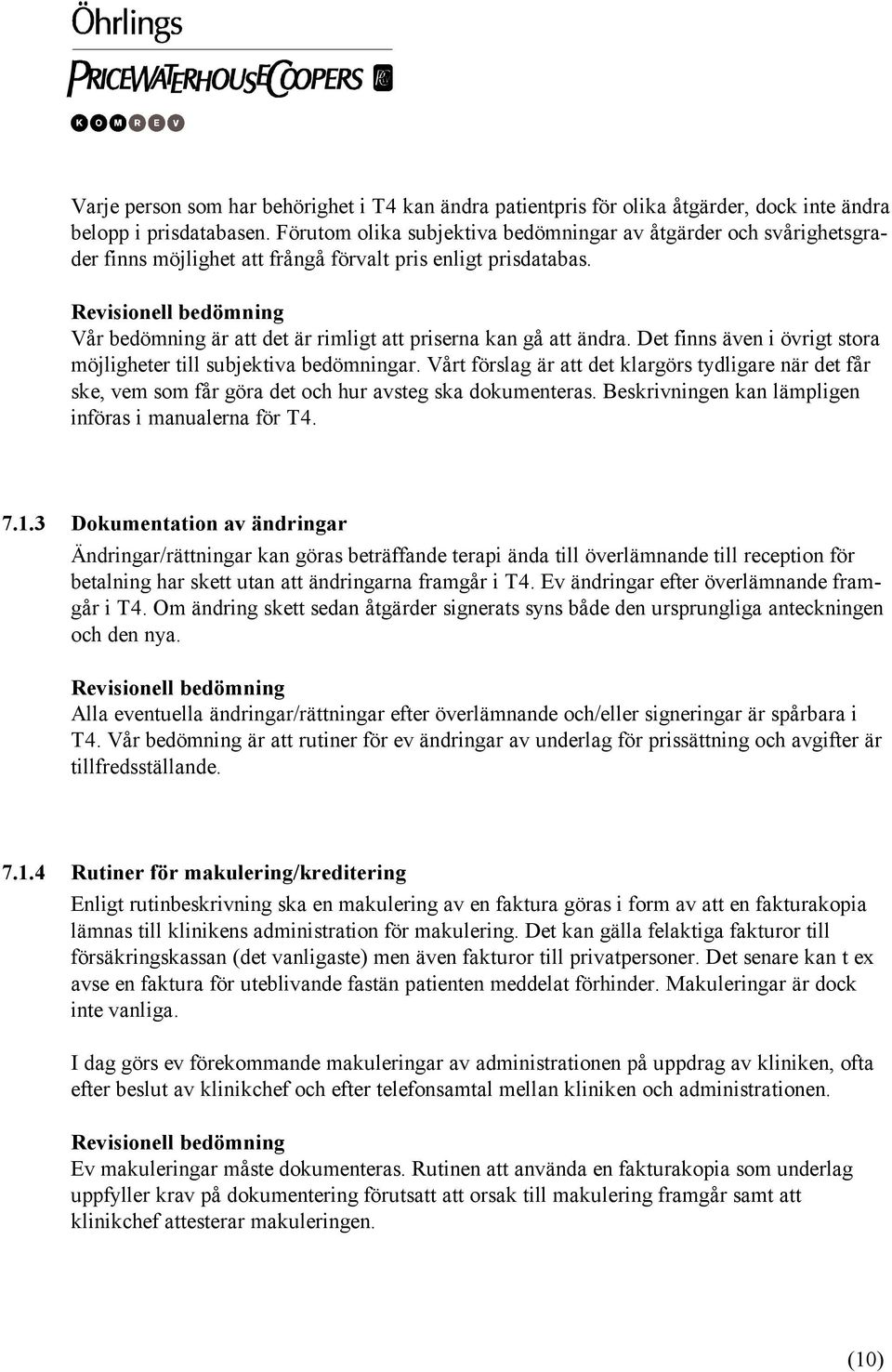 Det finns även i övrigt stora möjligheter till subjektiva bedömningar. Vårt förslag är att det klargörs tydligare när det får ske, vem som får göra det och hur avsteg ska dokumenteras.