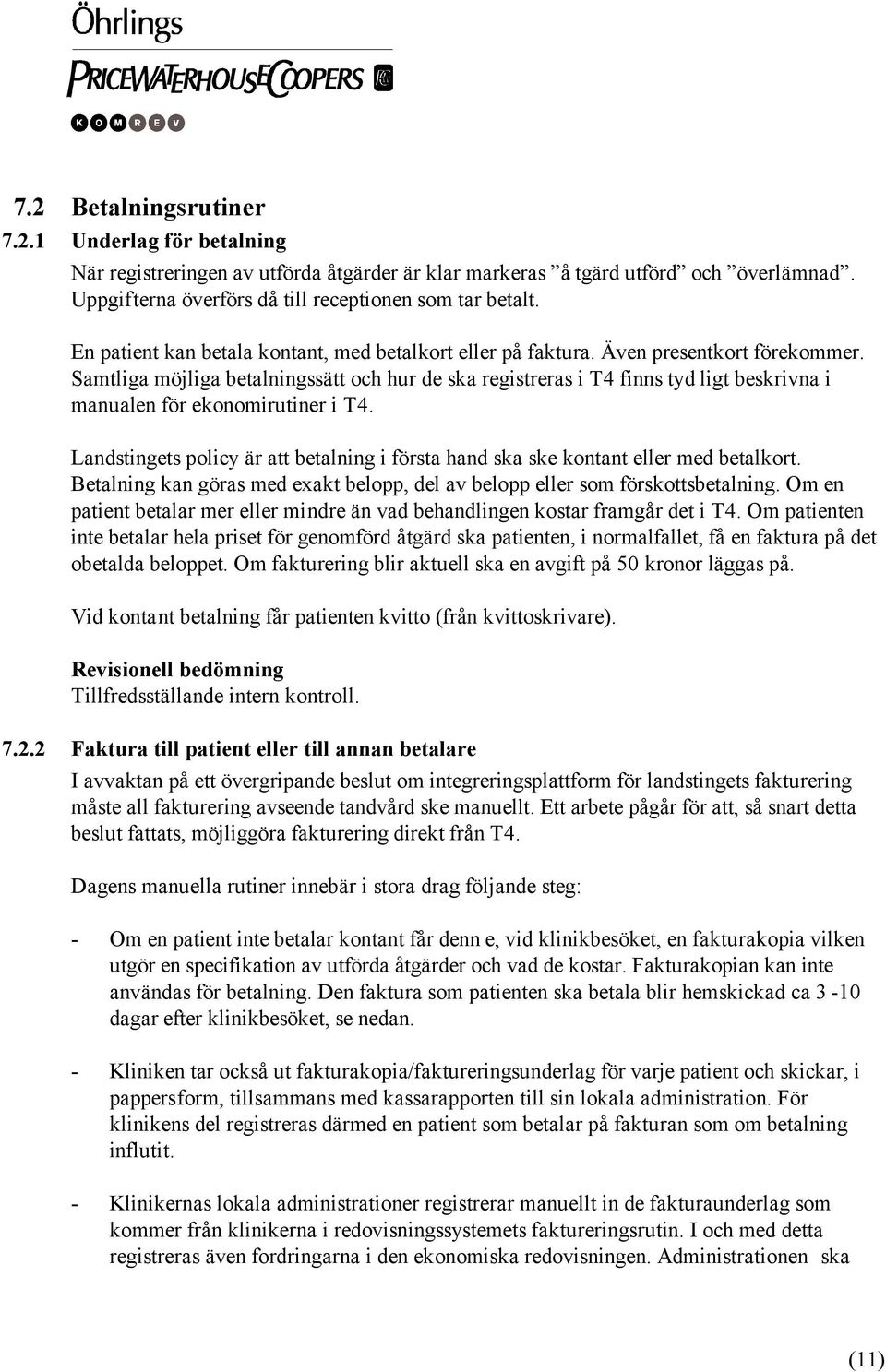 Samtliga möjliga betalningssätt och hur de ska registreras i T4 finns tyd ligt beskrivna i manualen för ekonomirutiner i T4.