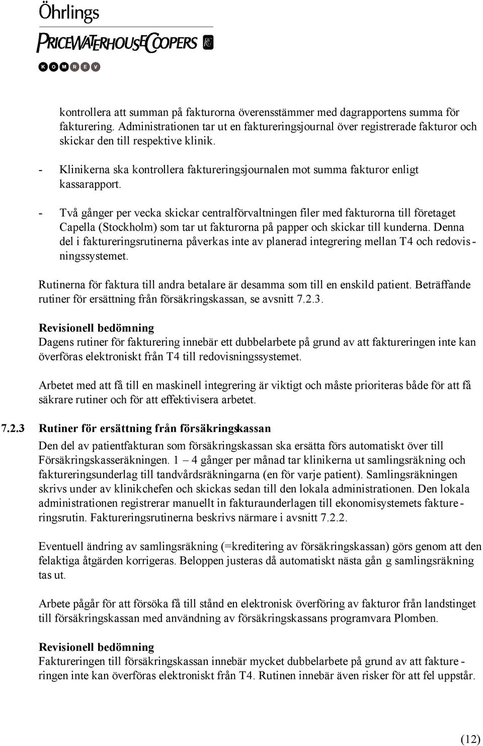 - Klinikerna ska kontrollera faktureringsjournalen mot summa fakturor enligt kassarapport.