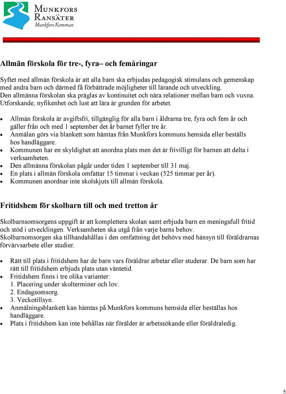 Allmän förskola är avgiftsfri, tillgänglig för alla barn i åldrarna tre, fyra och fem år och gäller från och med 1 september det år barnet fyller tre år.