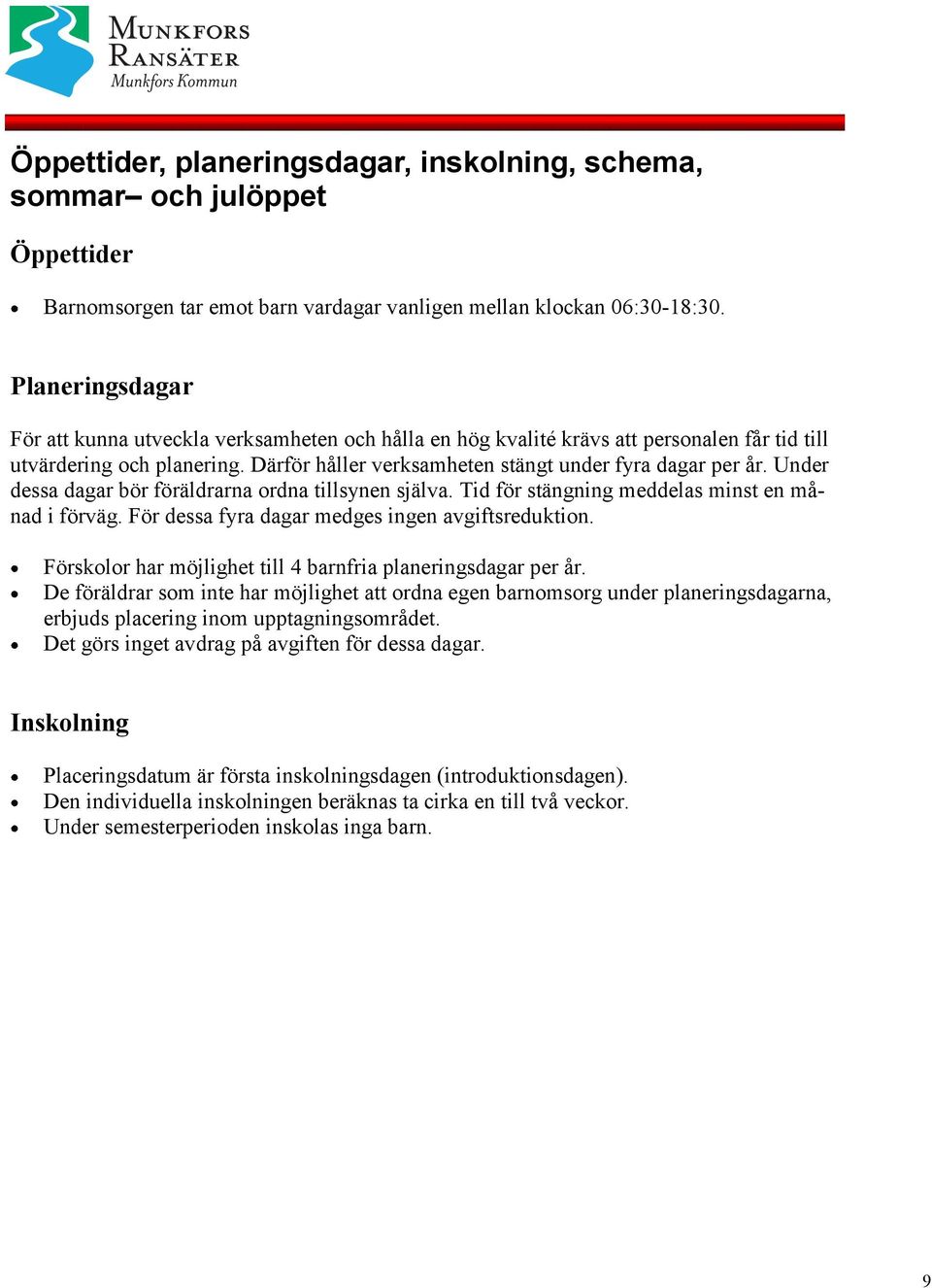 Under dessa dagar bör föräldrarna ordna tillsynen själva. Tid för stängning meddelas minst en månad i förväg. För dessa fyra dagar medges ingen avgiftsreduktion.