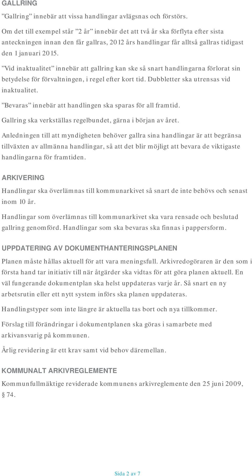 Vid innebär att gallring kan ske så snart handlingarna förlorat sin betydelse för förvaltningen, i regel efter kort tid. Dubbletter ska utrensas vid. innebär att handlingen ska sparas för all framtid.