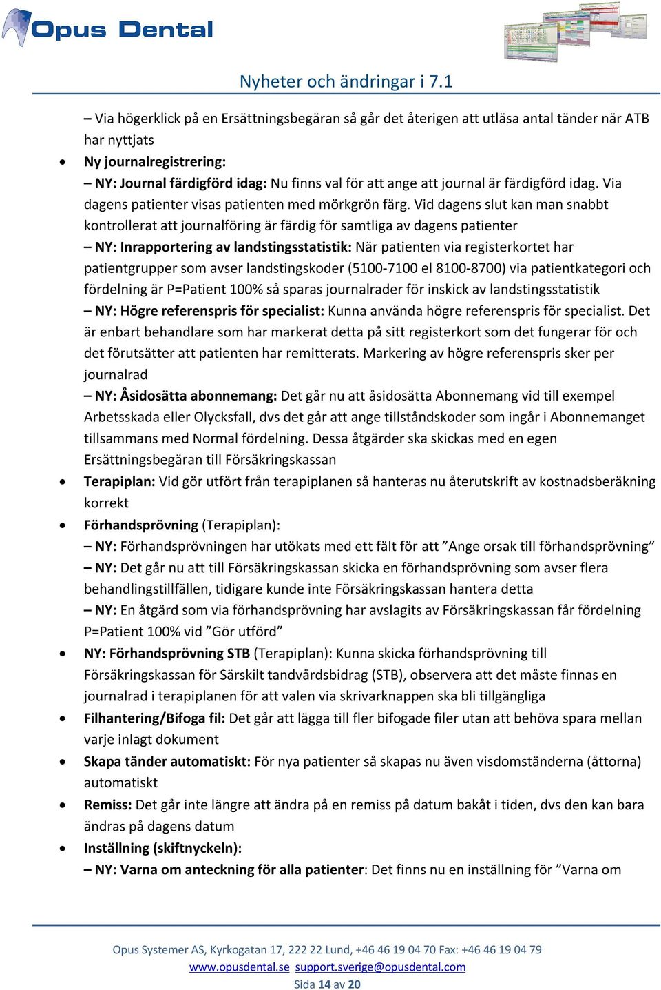 Vid dagens slut kan man snabbt kontrollerat att journalföring är färdig för samtliga av dagens patienter NY: Inrapportering av landstingsstatistik: När patienten via registerkortet har patientgrupper