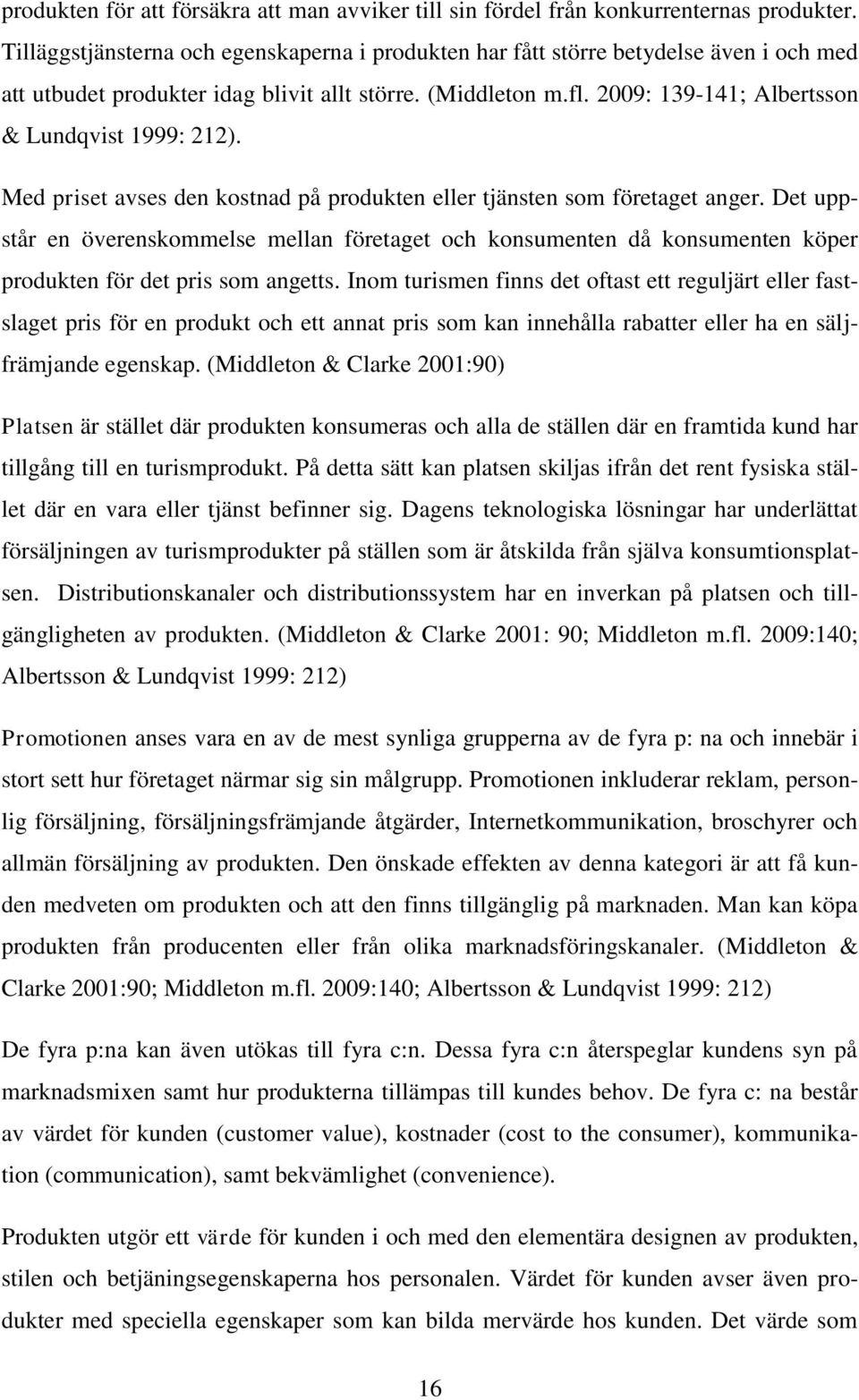 2009: 139-141; Albertsson & Lundqvist 1999: 212). Med priset avses den kostnad på produkten eller tjänsten som företaget anger.