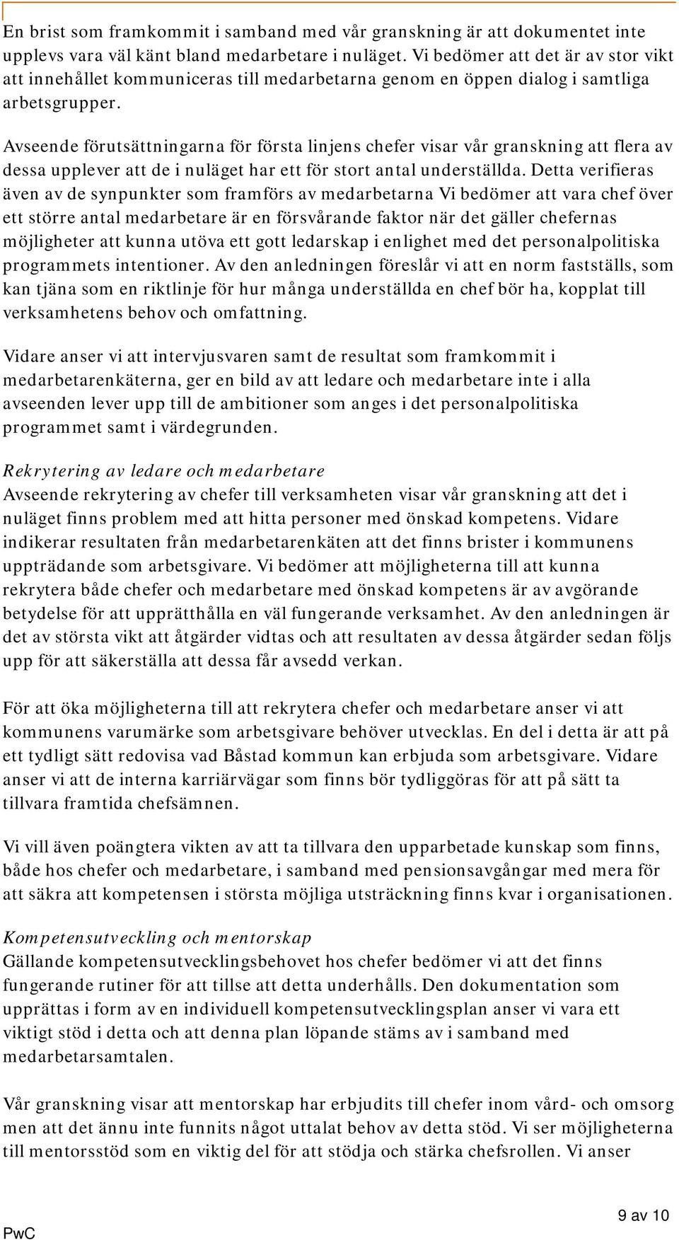 Avseende förutsättningarna för första linjens chefer visar vår granskning att flera av dessa upplever att de i nuläget har ett för stort antal underställda.