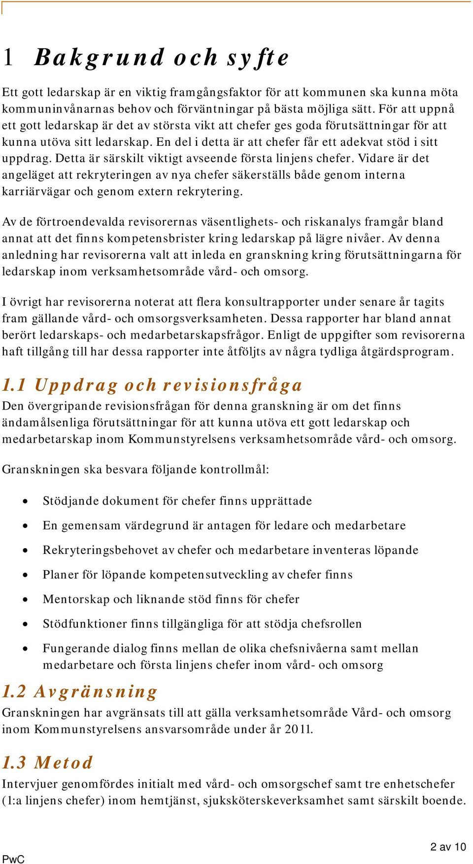 Detta är särskilt viktigt avseende första linjens chefer. Vidare är det angeläget att rekryteringen av nya chefer säkerställs både genom interna karriärvägar och genom extern rekrytering.