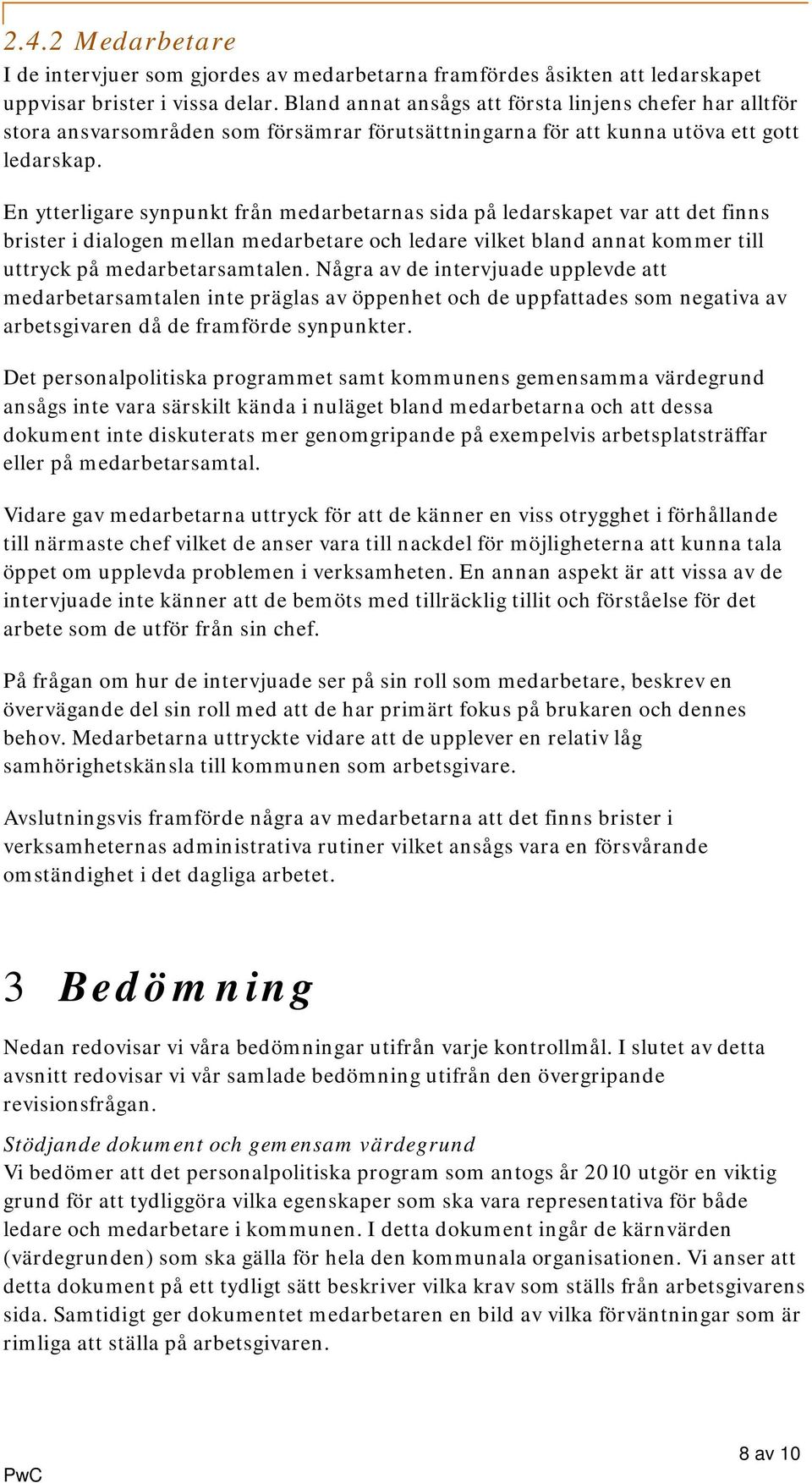 En ytterligare synpunkt från medarbetarnas sida på ledarskapet var att det finns brister i dialogen mellan medarbetare och ledare vilket bland annat kommer till uttryck på medarbetarsamtalen.