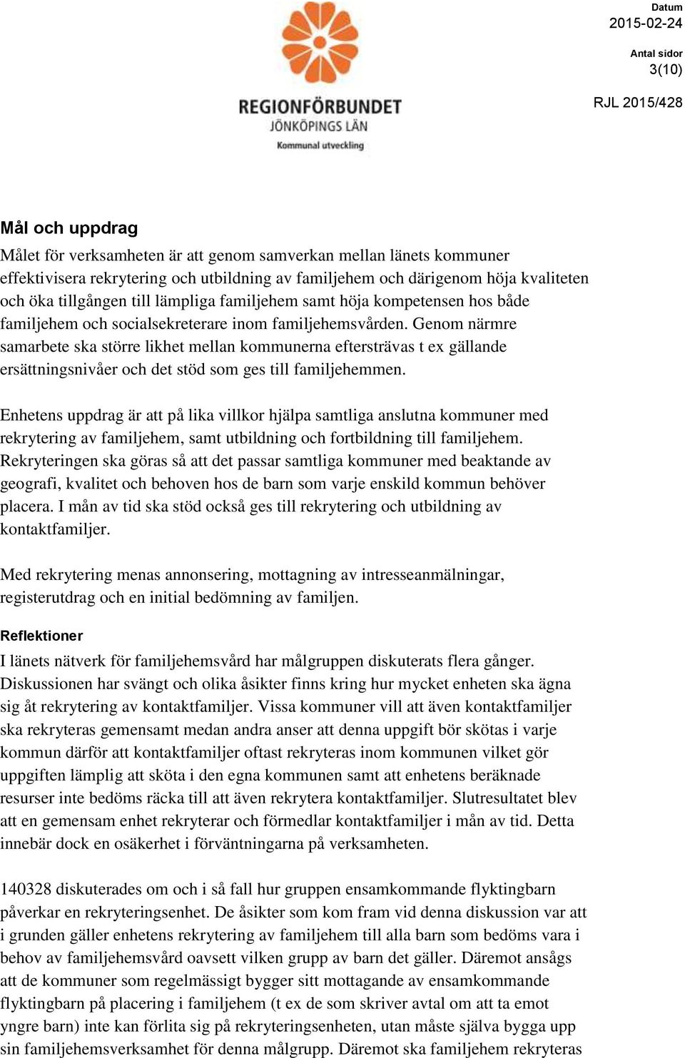 Genom närmre samarbete ska större likhet mellan kommunerna eftersträvas t ex gällande ersättningsnivåer och det stöd som ges till familjehemmen.