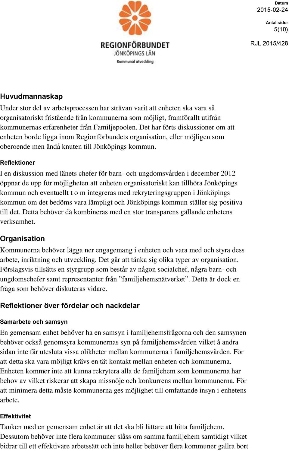 Reflektioner I en diskussion med länets chefer för barn- och ungdomsvården i december 2012 öppnar de upp för möjligheten att enheten organisatoriskt kan tillhöra Jönköpings kommun och eventuellt t o