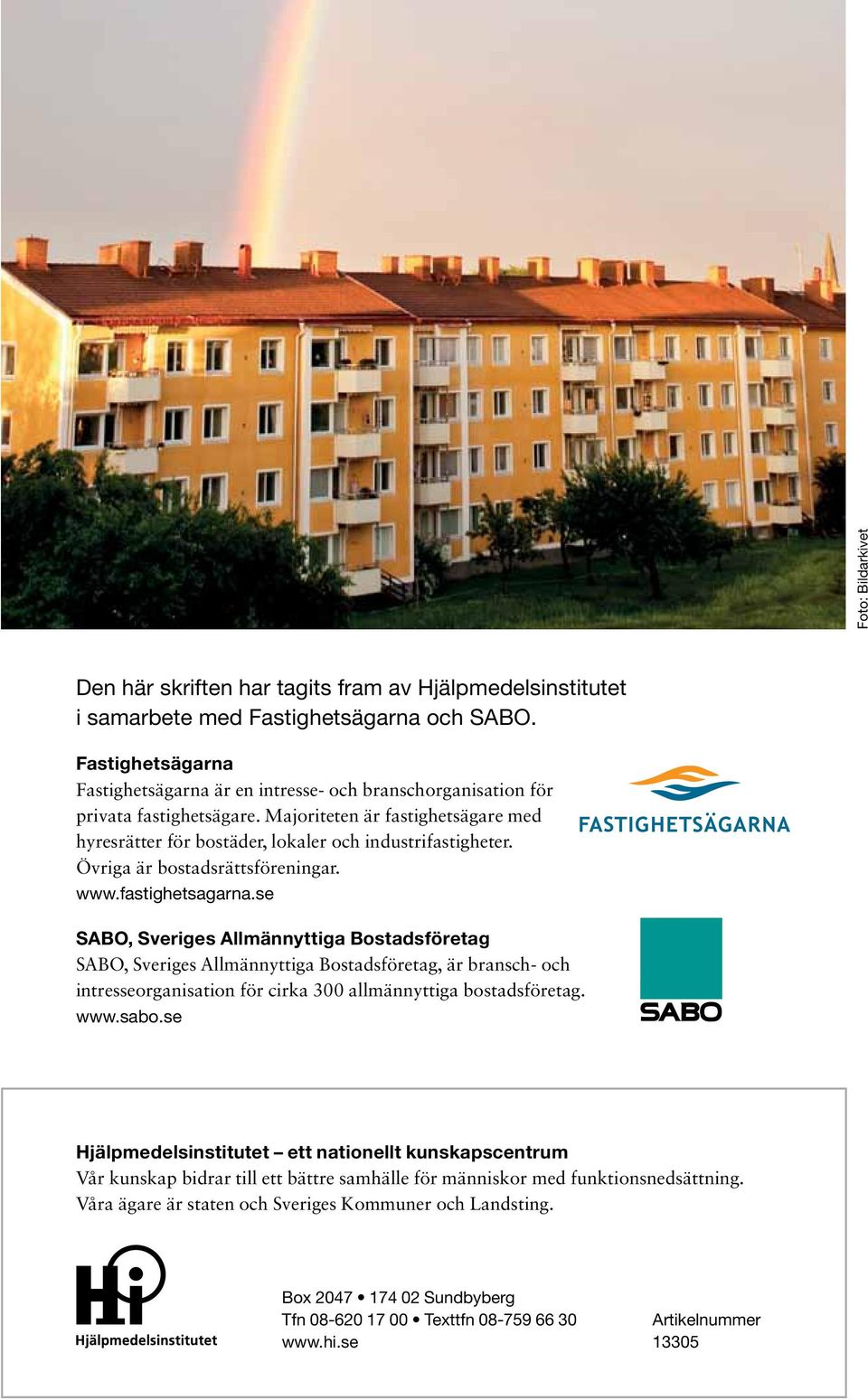 Övriga är bostadsrättsföreningar. www.fastighetsagarna.