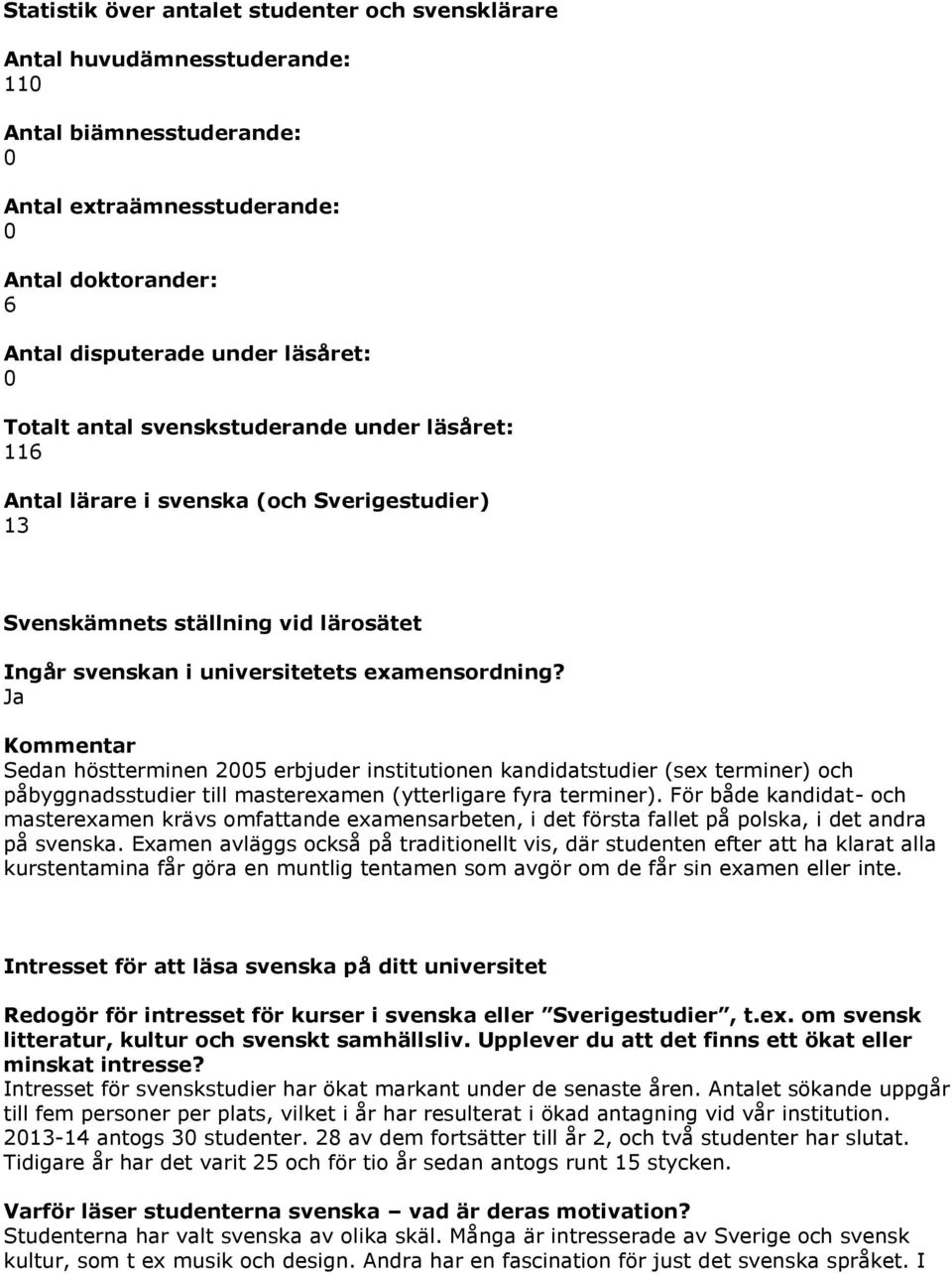 Ja Kommentar Sedan höstterminen 2005 erbjuder institutionen kandidatstudier (sex terminer) och påbyggnadsstudier till masterexamen (ytterligare fyra terminer).