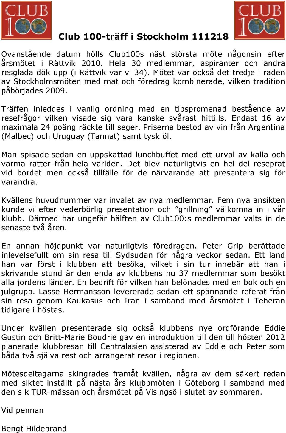 Mötet var också det tredje i raden av Stockholmsmöten med mat och föredrag kombinerade, vilken tradition påbörjades 2009.