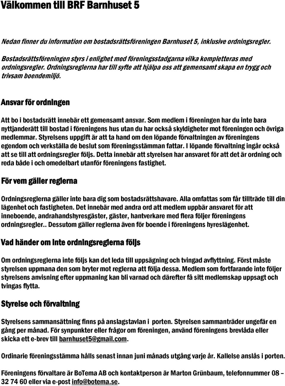 Ordningsreglerna har till syfte att hjälpa oss att gemensamt skapa en trygg och trivsam boendemiljö. Ansvar för ordningen Att bo i bostadsrätt innebär ett gemensamt ansvar.