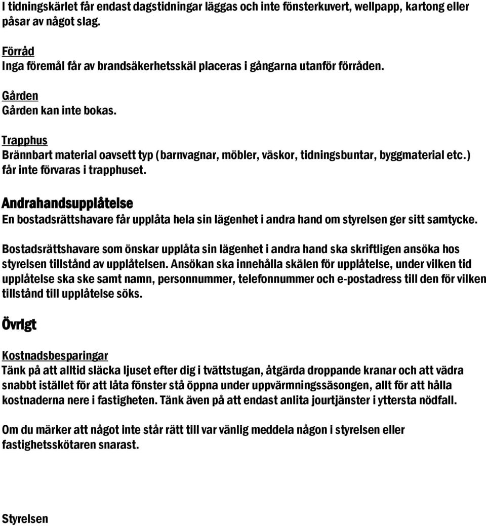 Trapphus Brännbart material oavsett typ (barnvagnar, möbler, väskor, tidningsbuntar, byggmaterial etc.) får inte förvaras i trapphuset.