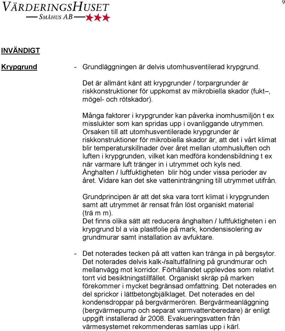 Många faktorer i krypgrunder kan påverka inomhusmiljön t ex misslukter som kan spridas upp i ovanliggande utrymmen.