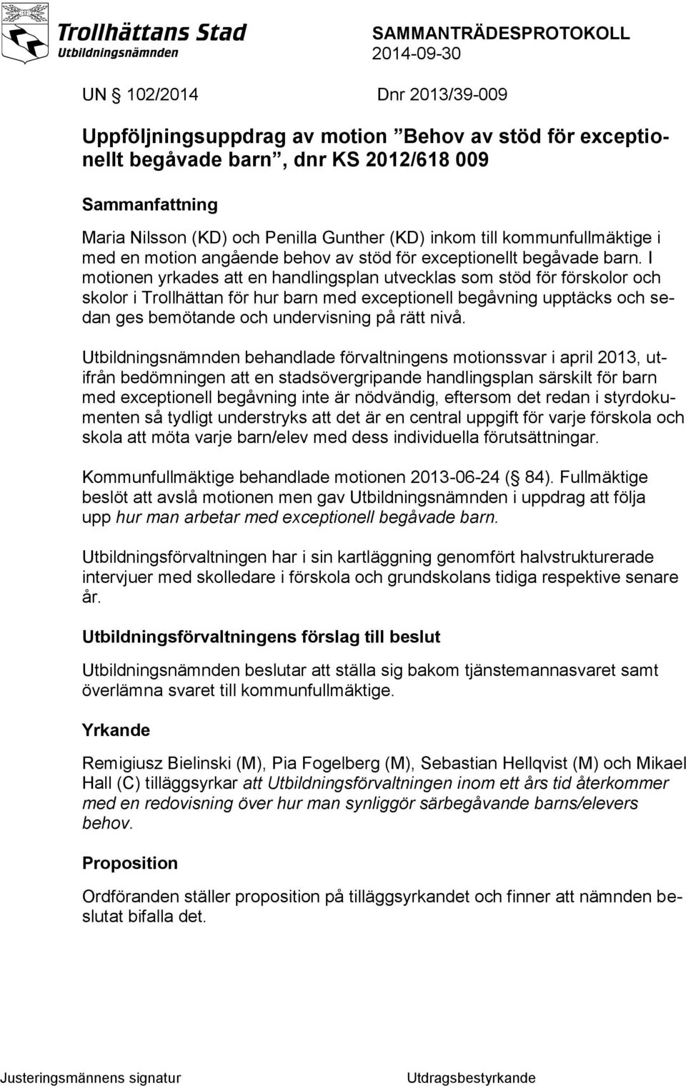 I motionen yrkades att en handlingsplan utvecklas som stöd för förskolor och skolor i Trollhättan för hur barn med exceptionell begåvning upptäcks och sedan ges bemötande och undervisning på rätt