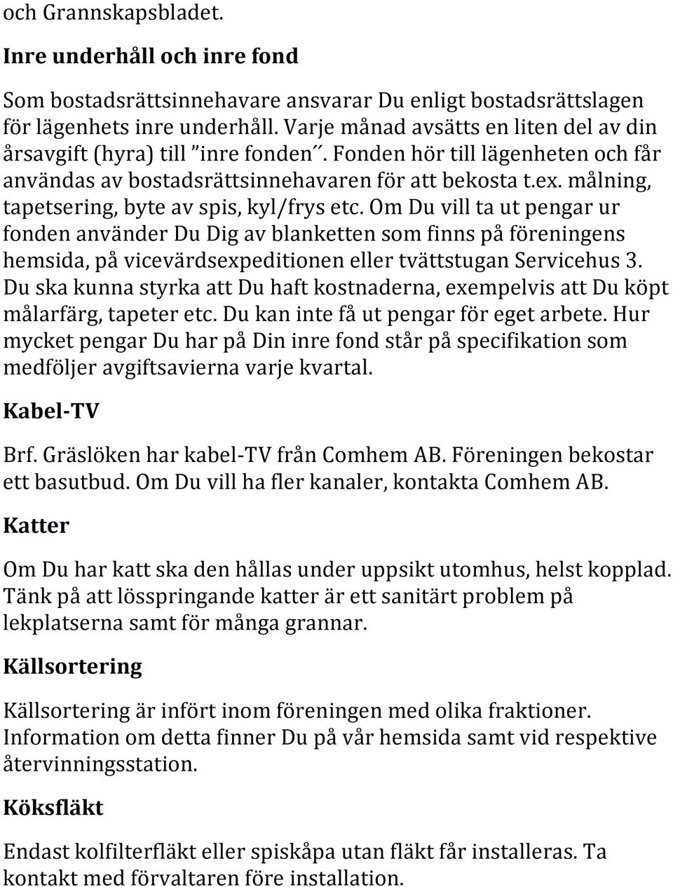 målning, tapetsering, byte av spis, kyl/frys etc.