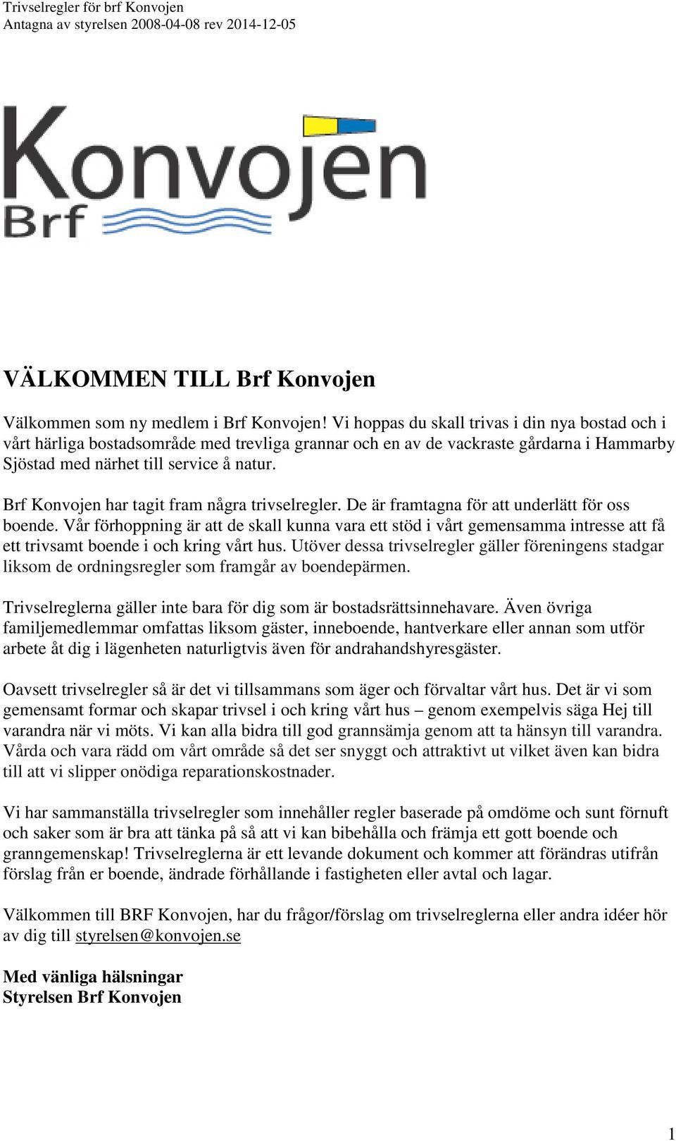 Brf Konvojen har tagit fram några trivselregler. De är framtagna för att underlätt för oss boende.