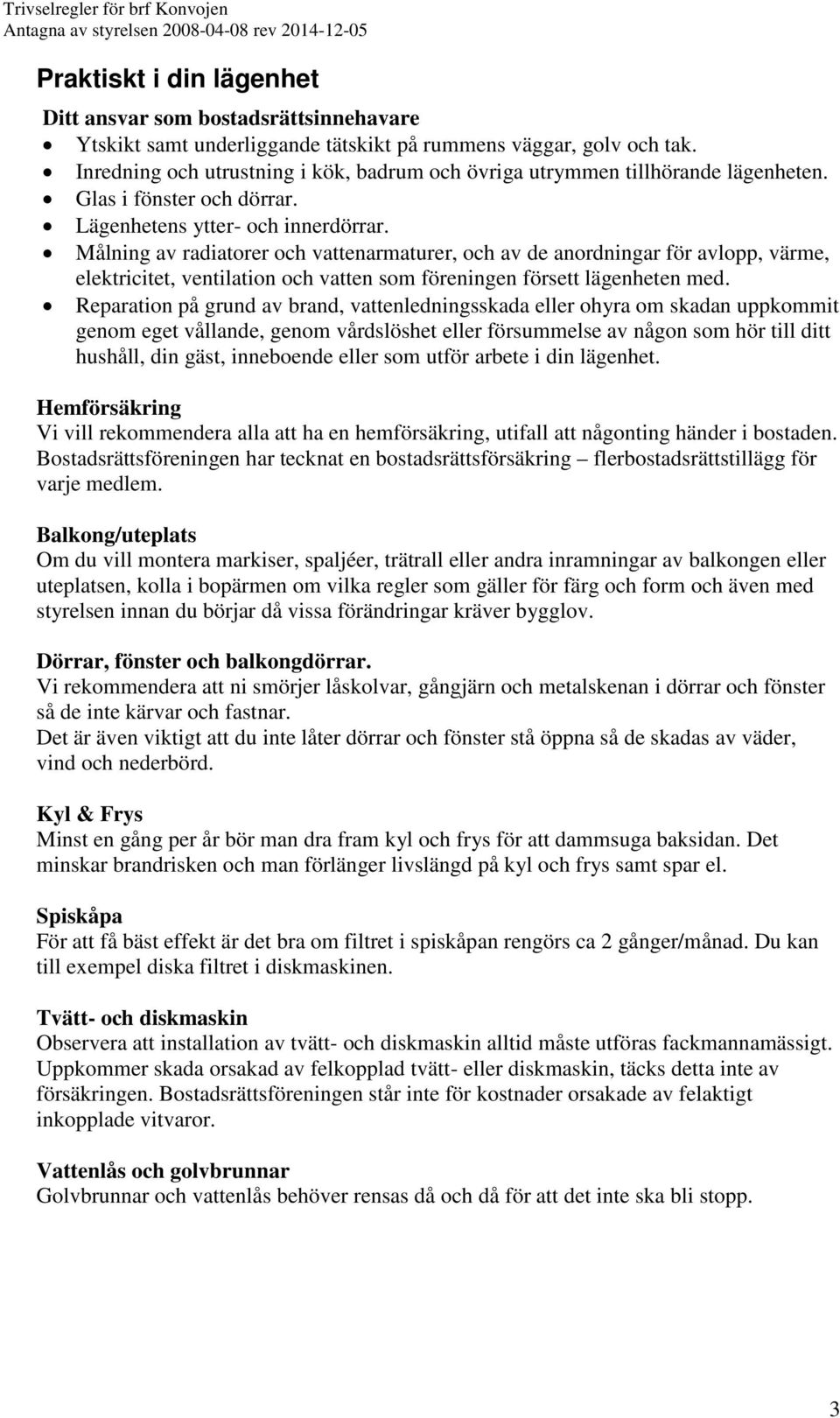 Målning av radiatorer och vattenarmaturer, och av de anordningar för avlopp, värme, elektricitet, ventilation och vatten som föreningen försett lägenheten med.
