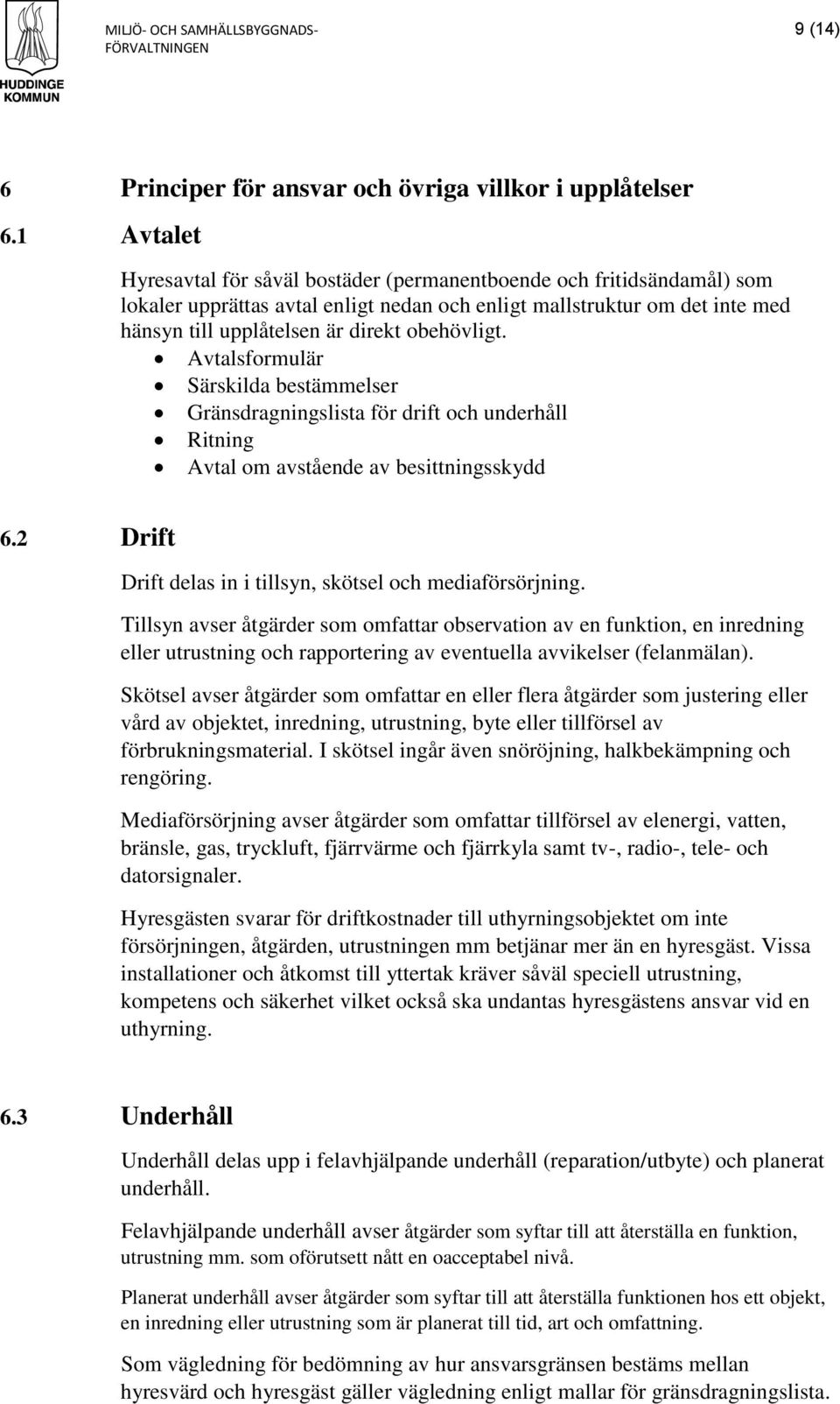 obehövligt. Avtalsformulär Särskilda bestämmelser Gränsdragningslista för drift och underhåll Ritning Avtal om avstående av besittningsskydd 6.