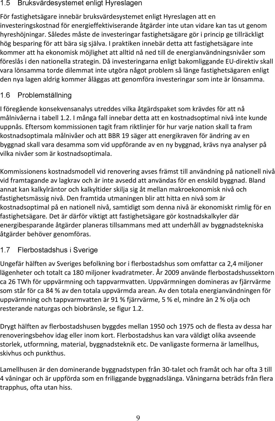 I praktiken innebär detta att fastighetsägare inte kommer att ha ekonomisk möjlighet att alltid nå ned till de energianvändningsnivåer som föreslås i den nationella strategin.