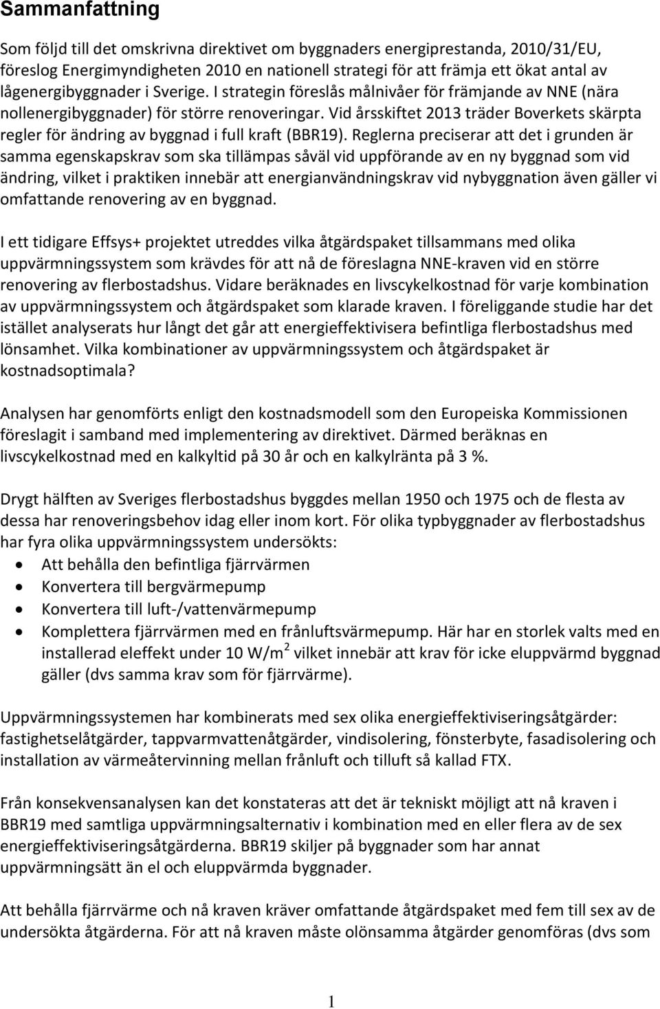 Vid årsskiftet 2013 träder Boverkets skärpta regler för ändring av byggnad i full kraft (BBR19).