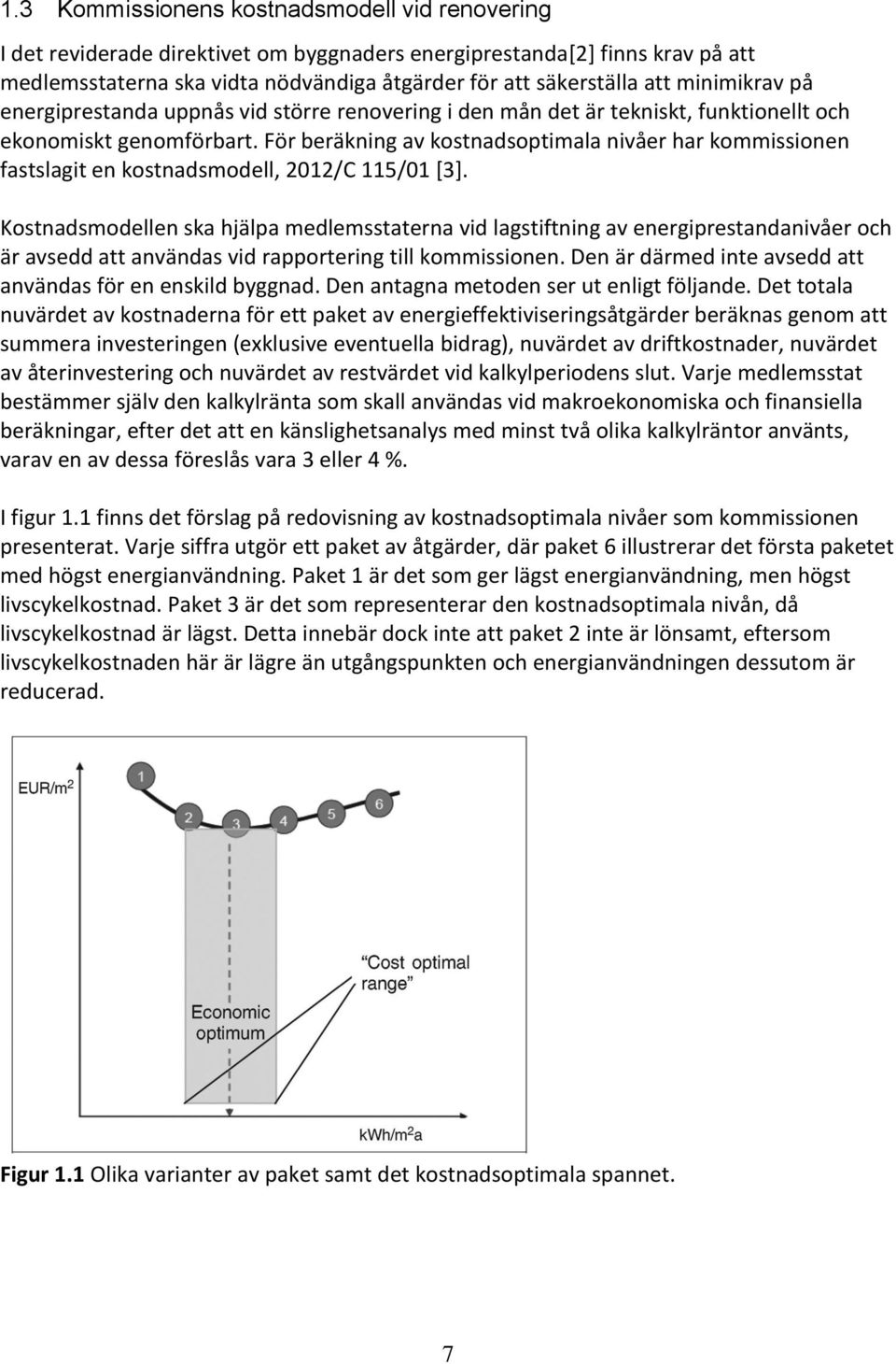 För beräkning av kostnadsoptimala nivåer har kommissionen fastslagit en kostnadsmodell, 2012/C 115/01 [3].