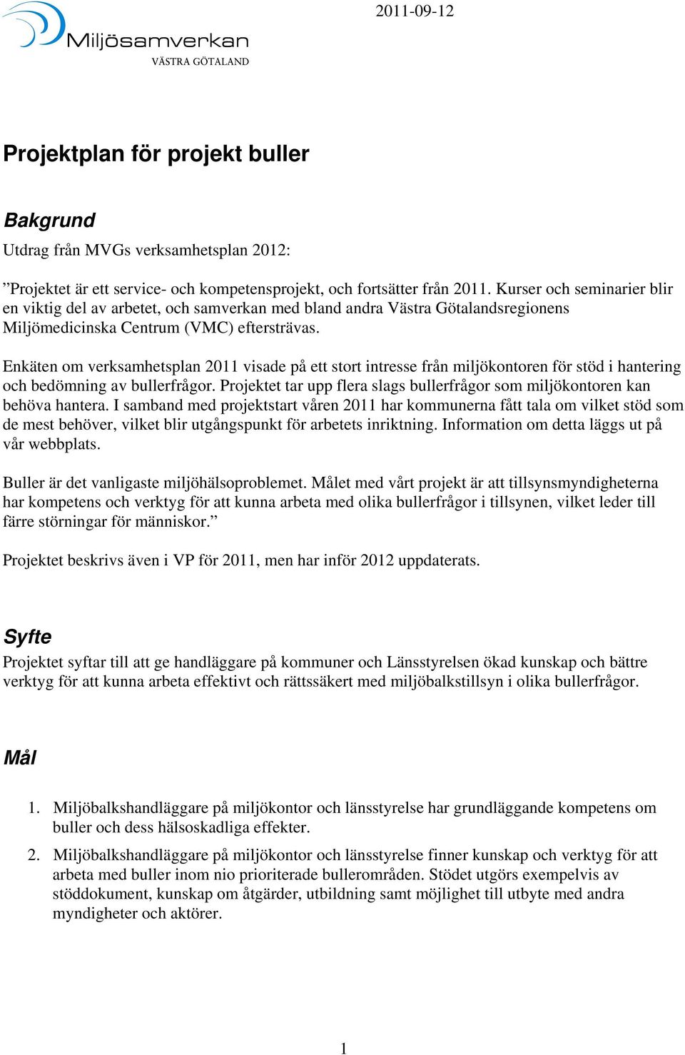 Enkäten om verksamhetsplan 2011 visade på ett stort intresse från miljökontoren för stöd i hantering och bedömning av bullerfrågor.