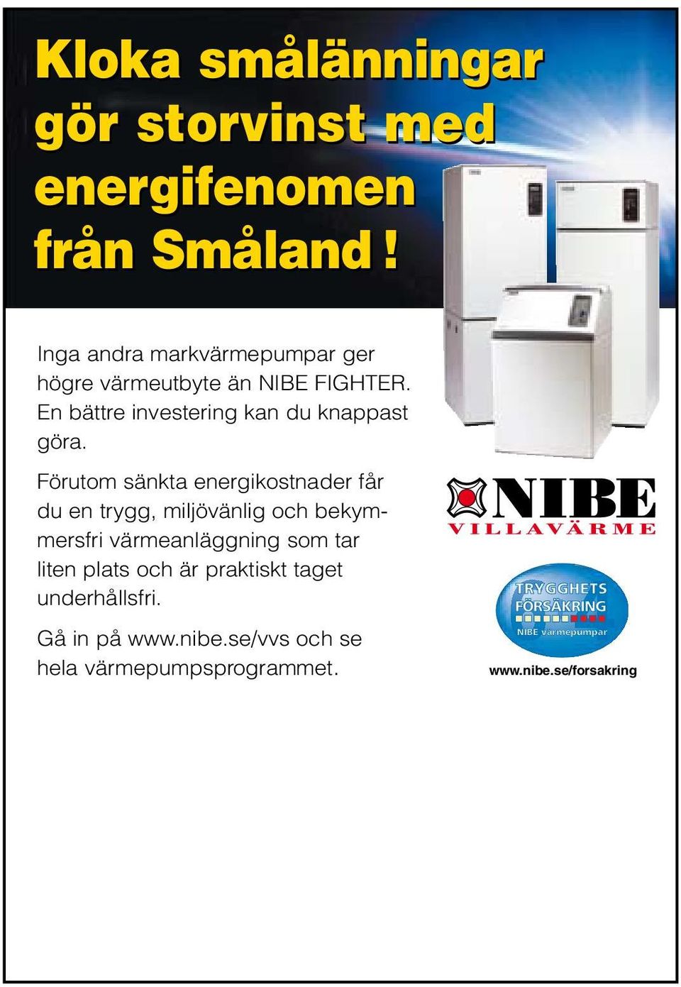 Förutom sänkta energikostnader får du en trygg, miljövänlig och bekymmersfri värmeanläggning som tar liten plats och är praktiskt