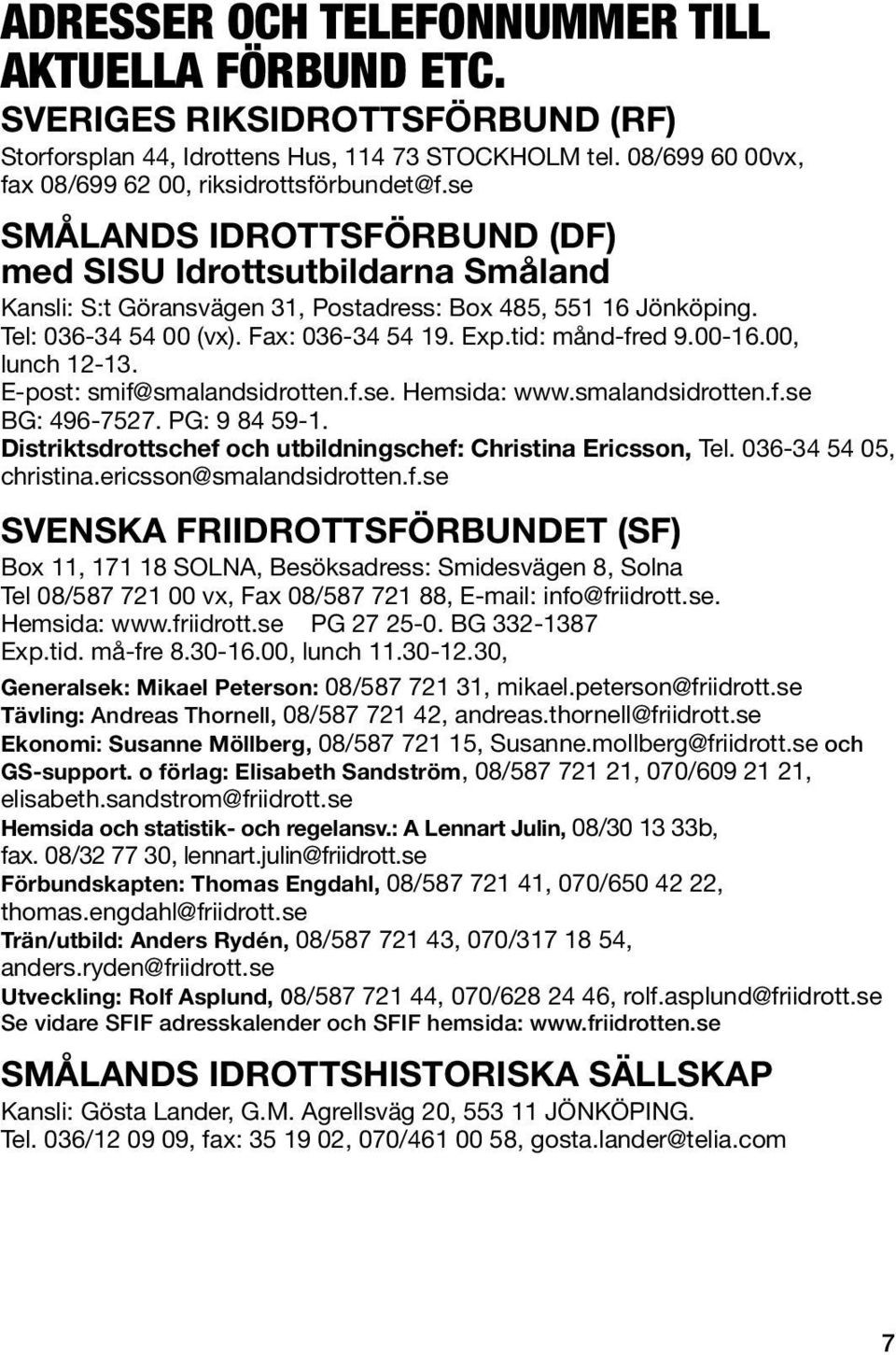 00-16.00, lunch 12-13. E-post: smif@smalandsidrotten.f.se. Hemsida: www.smalandsidrotten.f.se BG: 496-7527. PG: 9 84 59-1. Distriktsdrottschef och utbildningschef: Christina Ericsson, Tel.