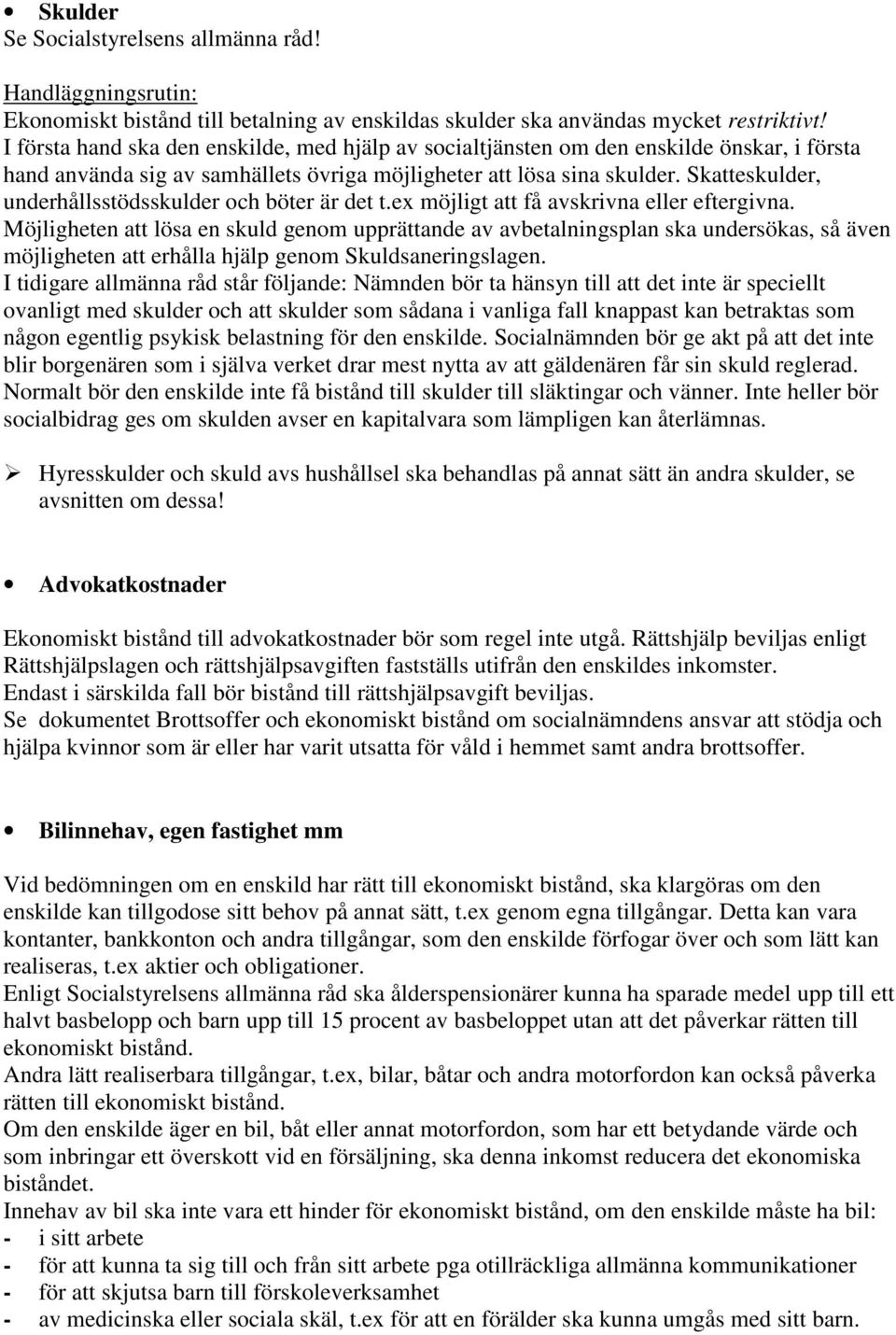 Skatteskulder, underhållsstödsskulder och böter är det t.ex möjligt att få avskrivna eller eftergivna.