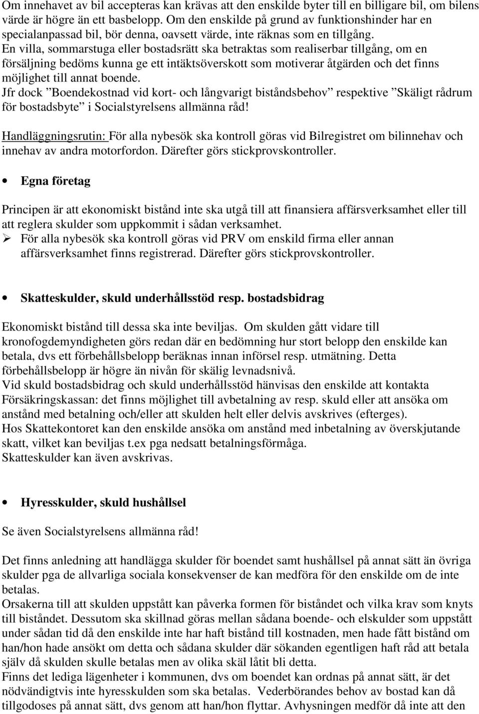 En villa, sommarstuga eller bostadsrätt ska betraktas som realiserbar tillgång, om en försäljning bedöms kunna ge ett intäktsöverskott som motiverar åtgärden och det finns möjlighet till annat boende.