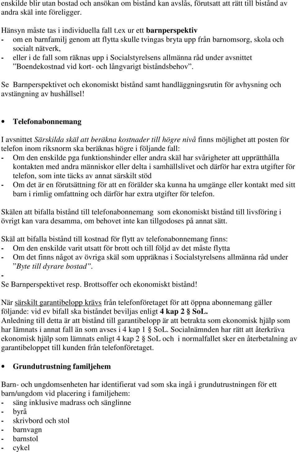 under avsnittet Boendekostnad vid kort- och långvarigt biståndsbehov. Se Barnperspektivet och ekonomiskt bistånd samt handläggningsrutin för avhysning och avstängning av hushållsel!