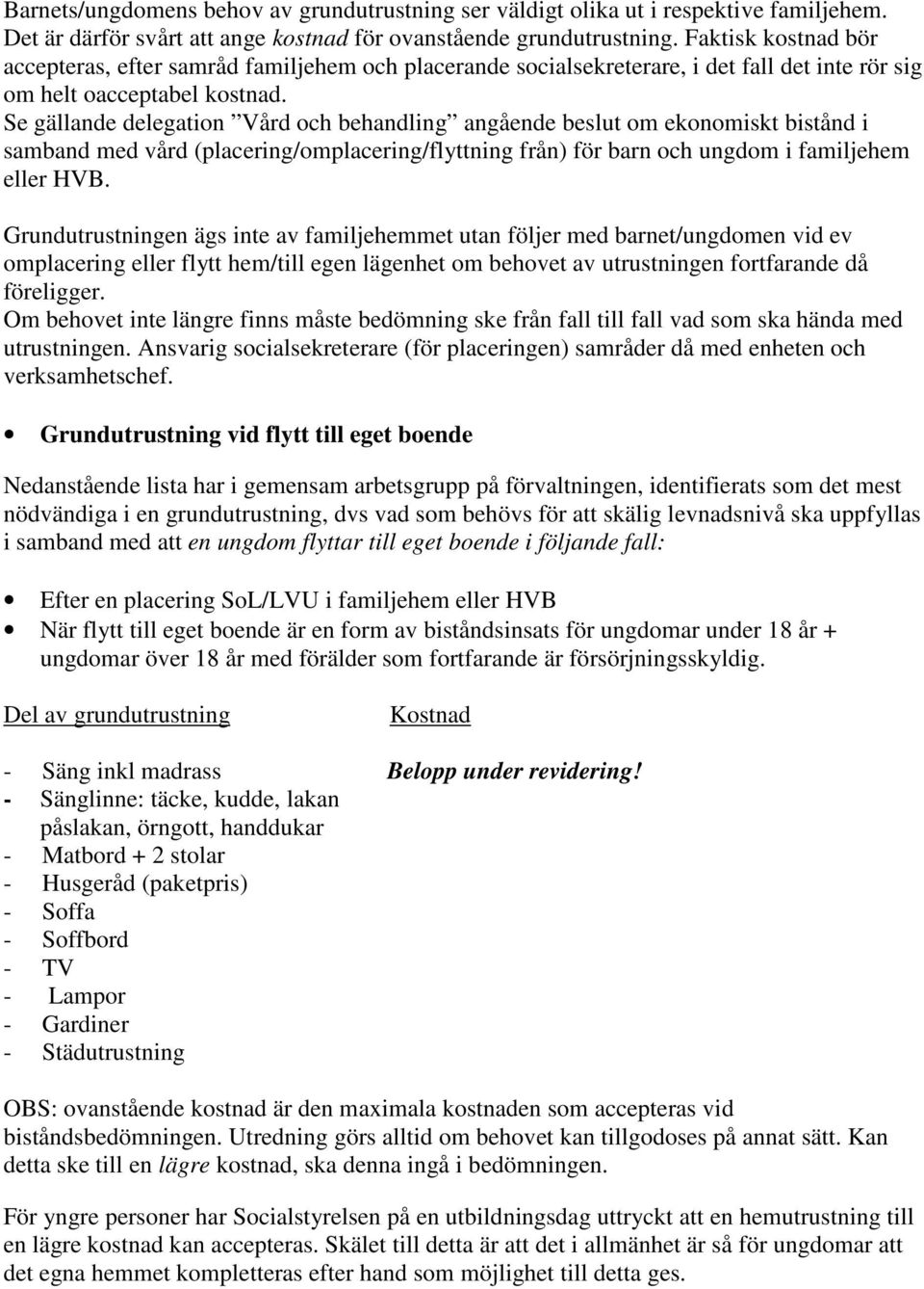 Se gällande delegation Vård och behandling angående beslut om ekonomiskt bistånd i samband med vård (placering/omplacering/flyttning från) för barn och ungdom i familjehem eller HVB.