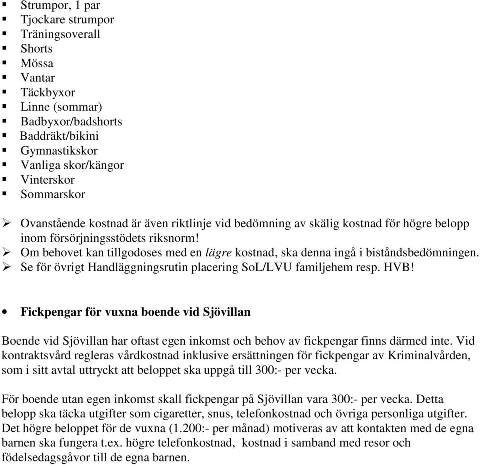 Se för övrigt Handläggningsrutin placering SoL/LVU familjehem resp. HVB!