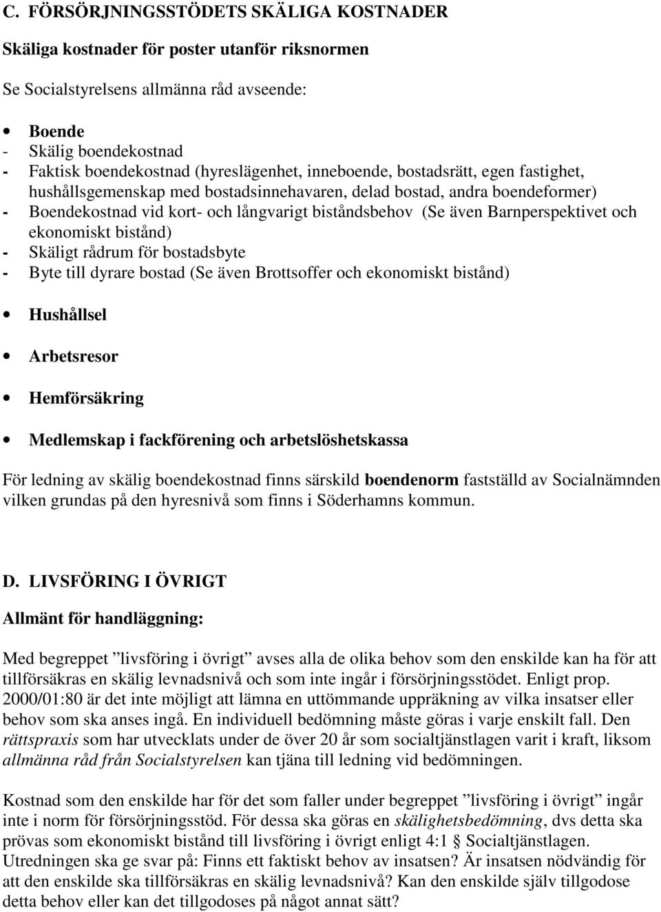 Barnperspektivet och ekonomiskt bistånd) - Skäligt rådrum för bostadsbyte - Byte till dyrare bostad (Se även Brottsoffer och ekonomiskt bistånd) Hushållsel Arbetsresor Hemförsäkring Medlemskap i