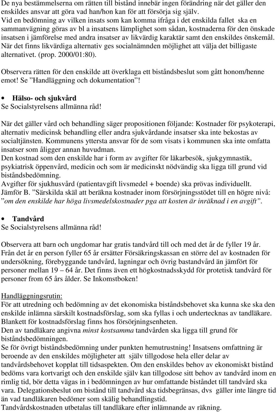 andra insatser av likvärdig karaktär samt den enskildes önskemål. När det finns likvärdiga alternativ ges socialnämnden möjlighet att välja det billigaste alternativet. (prop. 2000/01:80).