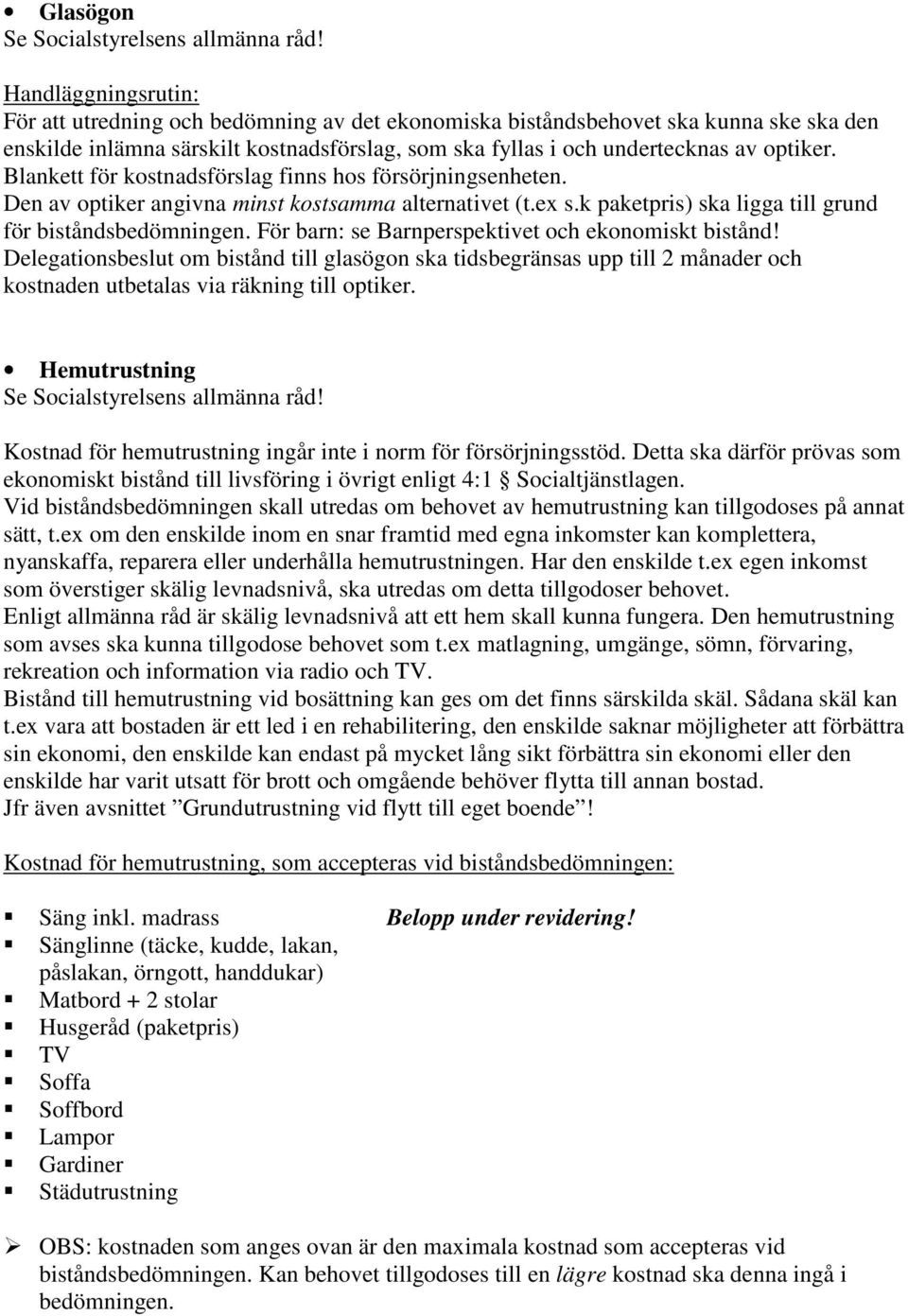 För barn: se Barnperspektivet och ekonomiskt bistånd! Delegationsbeslut om bistånd till glasögon ska tidsbegränsas upp till 2 månader och kostnaden utbetalas via räkning till optiker.