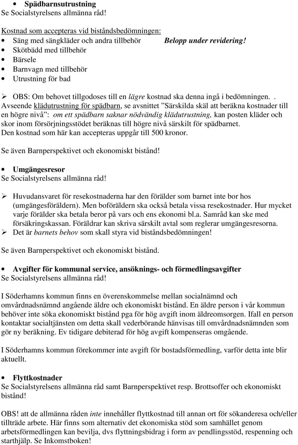 . Avseende klädutrustning för spädbarn, se avsnittet Särskilda skäl att beräkna kostnader till en högre nivå : om ett spädbarn saknar nödvändig klädutrustning, kan posten kläder och skor inom