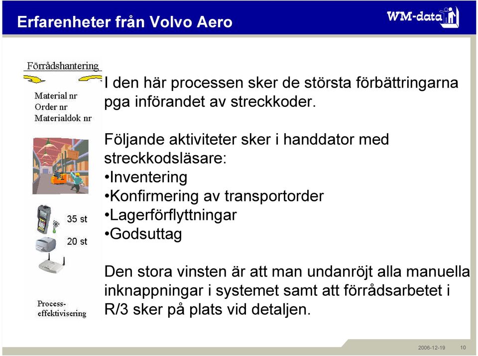 transportorder Lagerförflyttningar Godsuttag Den stora vinsten är att man undanröjt alla