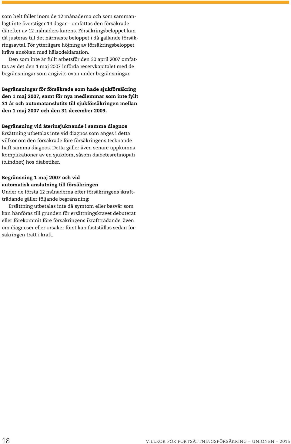 Den som inte är fullt arbetsför den 30 april 2007 omfattas av det den 1 maj 2007 införda reservkapitalet med de begränsningar som angivits ovan under begränsningar.