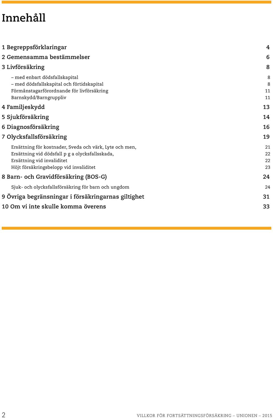 men, 21 Ersättning vid dödsfall p g a olycksfallsskada, 22 Ersättning vid invaliditet 22 Höjt försäkringsbelopp vid invaliditet 23 8 Barn- och Gravidförsäkring (BOS-G) 24 Sjuk- och