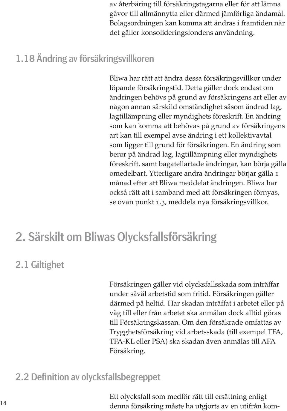 18 Ändring av försäkringsvillkoren Bliwa har rätt att ändra dessa försäkringsvillkor under löpande försäkringstid.