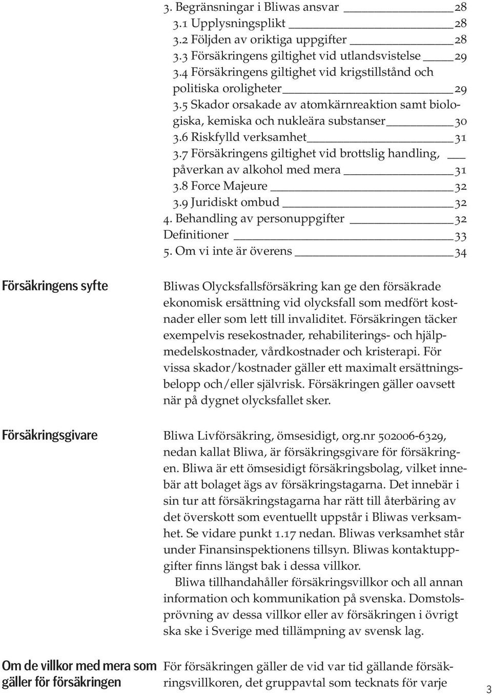 7 Försäkringens giltighet vid brottslig handling, påverkan av alkohol med mera 31 3.8 Force Majeure 32 3.9 Juridiskt ombud 32 4. Behandling av personuppgifter 32 Definitioner 33 5.