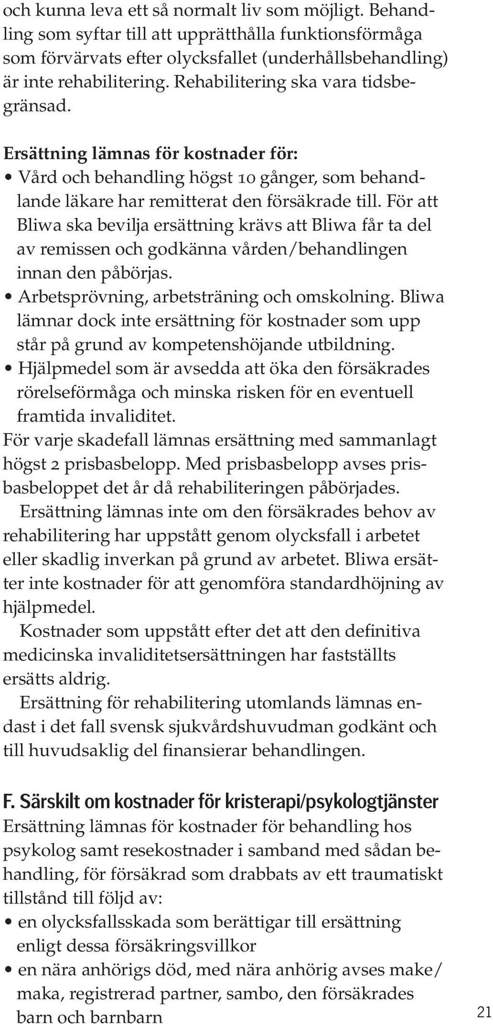 För att Bliwa ska bevilja ersättning krävs att Bliwa får ta del av remissen och godkänna vården/behandlingen innan den påbörjas. Arbetsprövning, arbetsträning och omskolning.