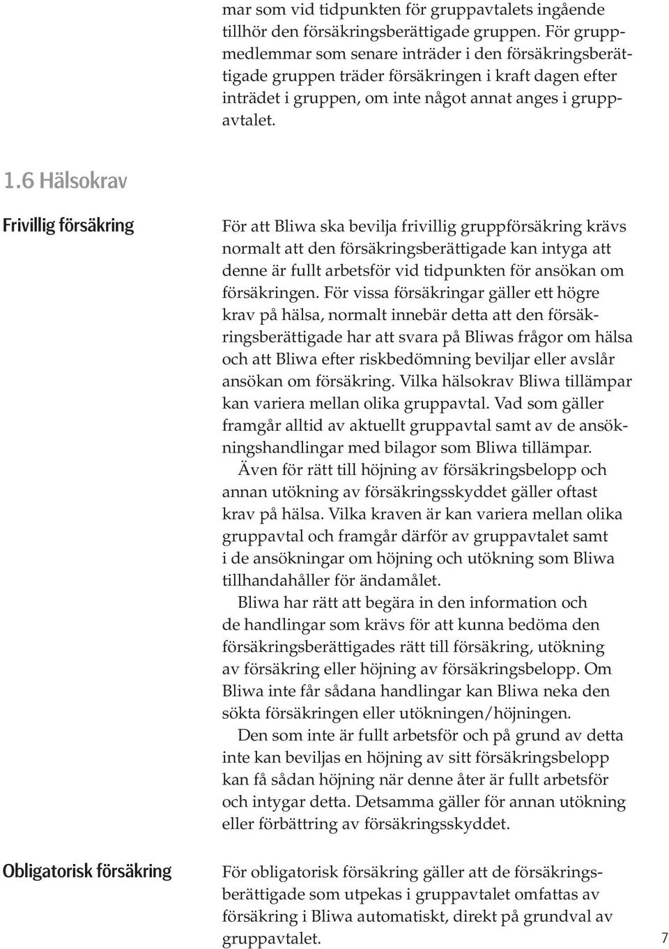 6 Hälsokrav Frivillig försäkring För att Bliwa ska bevilja frivillig gruppförsäkring krävs normalt att den försäkringsberättigade kan intyga att denne är fullt arbetsför vid tidpunkten för ansökan om