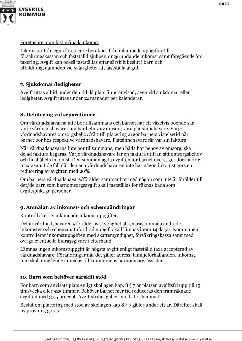 Sjukdomar/ledigheter Avgift uttas alltid under den tid då plats finns anvisad, även vid sjukdomar eller ledigheter. Avgift uttas under 12 månader per kalenderår. 8.