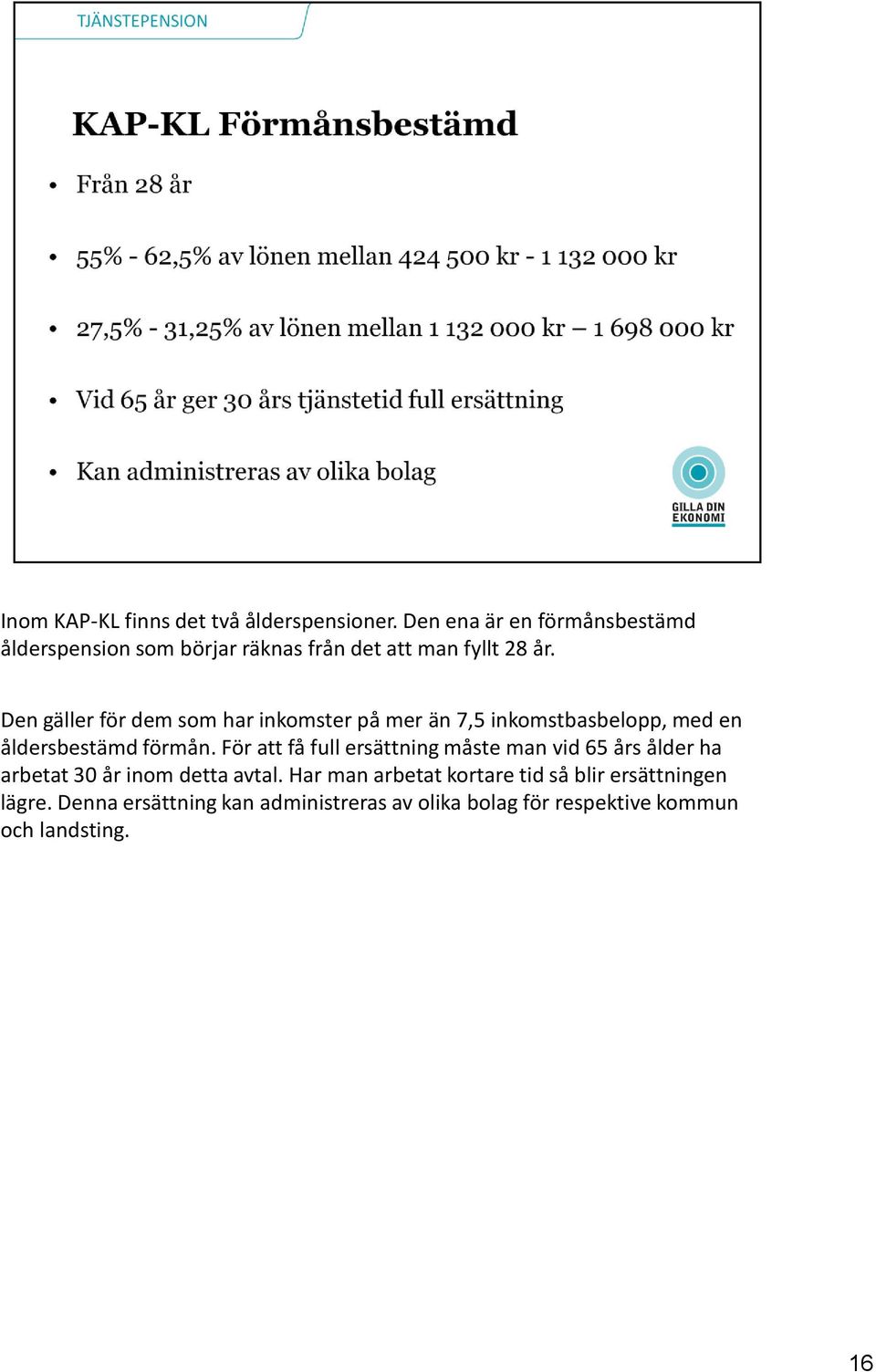 Den gäller för dem som har inkomster på mer än 7,5 inkomstbasbelopp, med en åldersbestämd förmån.