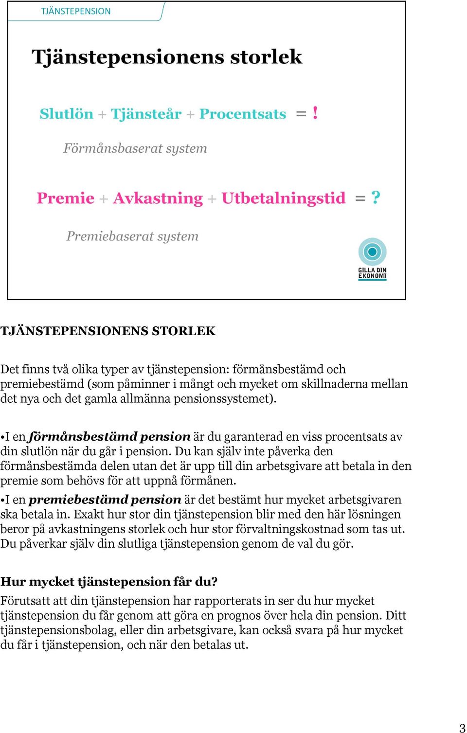 Du kan själv inte påverka den förmånsbestämda delen utan det är upp till din arbetsgivare att betala in den premie som behövs för att uppnå förmånen.