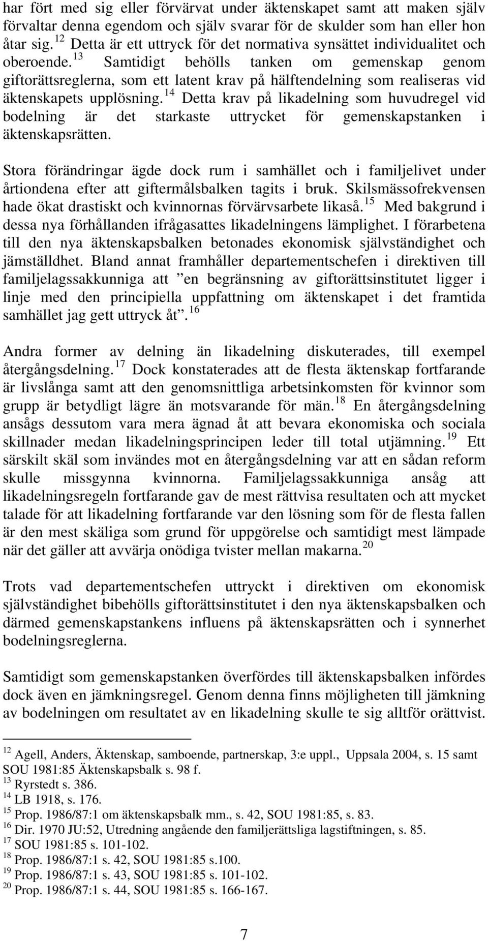 13 Samtidigt behölls tanken om gemenskap genom giftorättsreglerna, som ett latent krav på hälftendelning som realiseras vid äktenskapets upplösning.